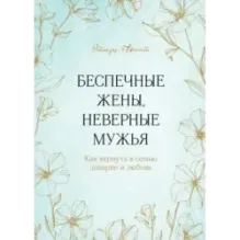 Беспечные жены, неверные мужья. Как вернуть в семью доверие и любовь