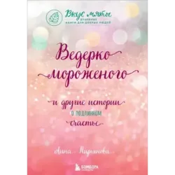 Ведерко мороженого и другие истории о подлинном счастье