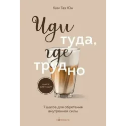 Иди туда, где трудно. 7 шагов для обретения внутренней силы
