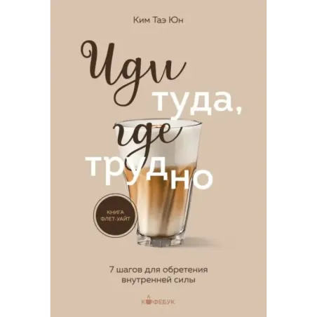 Иди туда, где трудно. 7 шагов для обретения внутренней силы