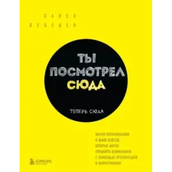 Ты посмотрел сюда. Теперь сюда. Магия визуализации и 440 кейсов, которые научат управлять вниманием с помощью презентаций и