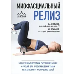 МИОФАСЦИАЛЬНЫЙ РЕЛИЗ. Эффективные методики растяжения мышц и фасций для предупреждения травм и избавления от хронических бо