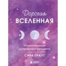Дорогая вселенная. 200 мини-медитаций для мгновенного воплощения