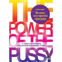 Больше, чем просто красивая. 12 тайных сил женщины, перед которой невозможно устоять