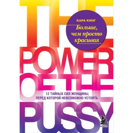 Больше, чем просто красивая. 12 тайных сил женщины, перед которой невозможно устоять