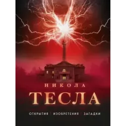 Никола Тесла. Открытия, изобретения, загадки