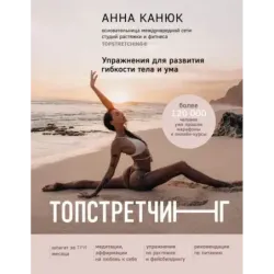 ТОПСТРЕТЧИНГ. Упражнения для развития гибкости тела и ума