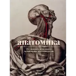 Анатомика. От ужасного до великого человеческое тело в искусстве