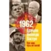 1962. Хрущев. Кеннеди. Кастро. Как мир чуть не погиб