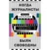 Когда журналисты были свободны Документальный телевизионный роман