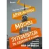 Архитектурная Москва. Путеводитель по зданиям и стилям