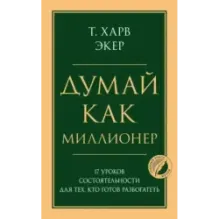 Думай как миллионер. 17 уроков состоятельности для тех, кто готов разбогатеть