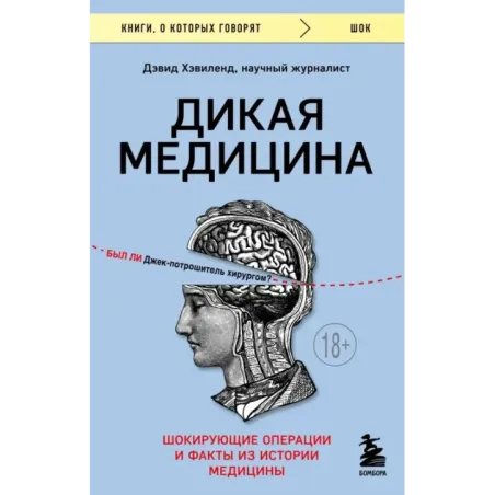 Дикая медицина. Шокирующие операции и факты из истории медицины