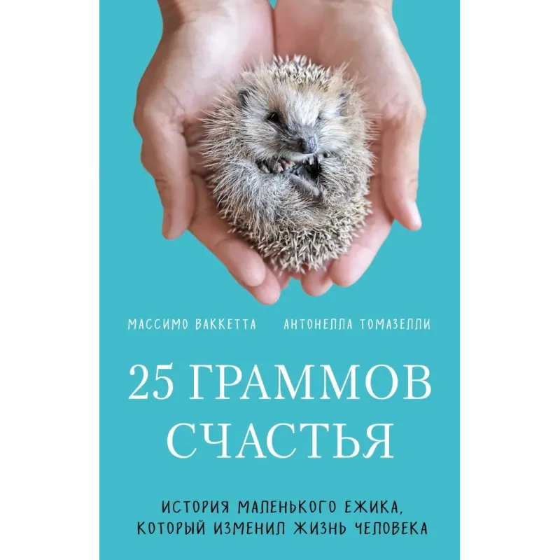 25 граммов счастья. История маленького ежика, который изменил жизнь человека