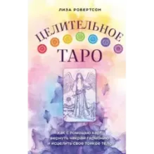 Целительное Таро. Как с помощью карт вернуть чакрам гармонию и исцелить свое тонкое тело