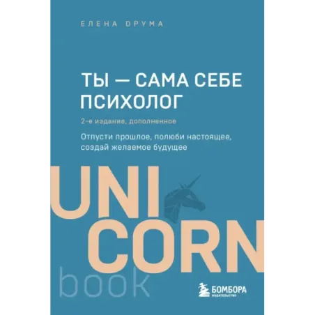 Ты - сама себе психолог. Отпусти прошлое, полюби настоящее, создай желаемое будущее. 2 издание