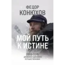 Мой путь к истине. 2005-2015 дневники одинокого путешественника