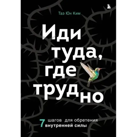 Иди туда, где трудно. 7 шагов для обретения внутренней силы