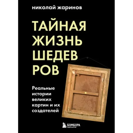 Тайная жизнь шедевров реальные истории картин и их создателей