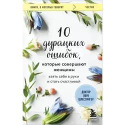 10 дурацких ошибок, которые совершают женщины. Взять себя в руки и стать счастливой