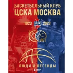 Баскетбольный клуб ЦСКА Москва. 100 лет. Люди и легенды