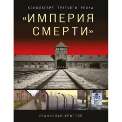 «Империя смерти». Концлагеря Третьего Рейха Самая полная иллюстрированная книга