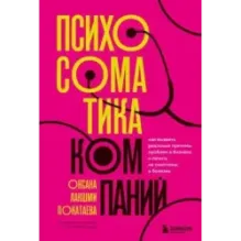 Психосоматика компаний. Как выявить реальные причины проблем в бизнесе и лечить не симптомы, а болезнь