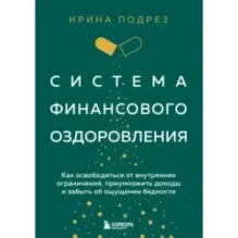 Система финансового оздоровления. Как освободиться от внутренних ограничений, приумножить доходы и забыть об ощущении беднос