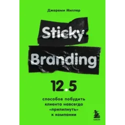 Sticky Branding. 12,5 способов побудить клиента навсегда "прилипнуть" к компании