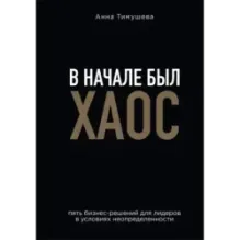 В начале был хаос. Пять бизнес-решений для лидеров в условиях неопределенности