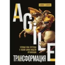 Agile-трансформация. Готовый план перехода к гибкой бизнес-модели организации