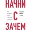 Начни с "Зачем?" Как выдающиеся лидеры вдохновляют действовать. 2-е издание Начни с "Зачем?" Как выдающиеся лидеры вдохновляют действовать. 2-е издание