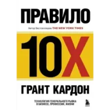 Правило 10X. Технология генерального рывка в бизнесе, профессии, жизни