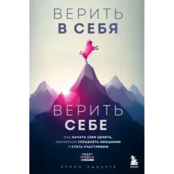 Верить в себя. Верить себе. Как начать себя ценить, научиться управлять эмоциями и стать счастливым
