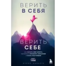 Верить в себя. Верить себе. Как начать себя ценить, научиться управлять эмоциями и стать счастливым