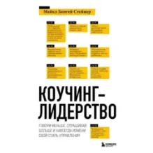 Коучинг-лидерство. Говори меньше, спрашивай больше и навсегда измени свой стиль управления (новое оформление)