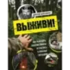 Выживи! Как разбудить свои инстинкты и спастись в опасных ситуациях