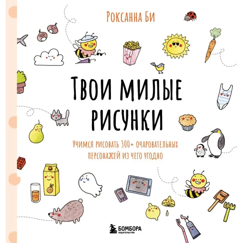 Твои милые рисунки. Учимся рисовать 300+ очаровательных персонажей из чего угодно Твои милые рисунки. Учимся рисовать 300+ очаровательных персонажей из чего угодно