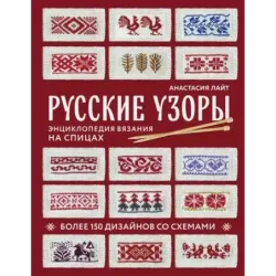 Русские узоры. Энциклопедия вязания на спицах. Более 150 дизайнов со схемами