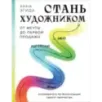 Стань художником. От мечты до первой продажи. Путеводитель по монетизации своего творчества