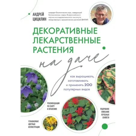 Декоративные лекарственные растения на даче. Как выращивать, заготавливать и применять 200 популярных видов