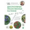Декоративные лекарственные растения на даче. Как выращивать, заготавливать и применять 200 популярных видов