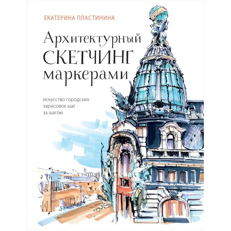 Архитектурный скетчинг маркерами. Искусство городских зарисовок шаг за шагом