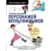 Учимся рисовать персонажей мультфильмов. Полное руководство по созданию незабываемых героев