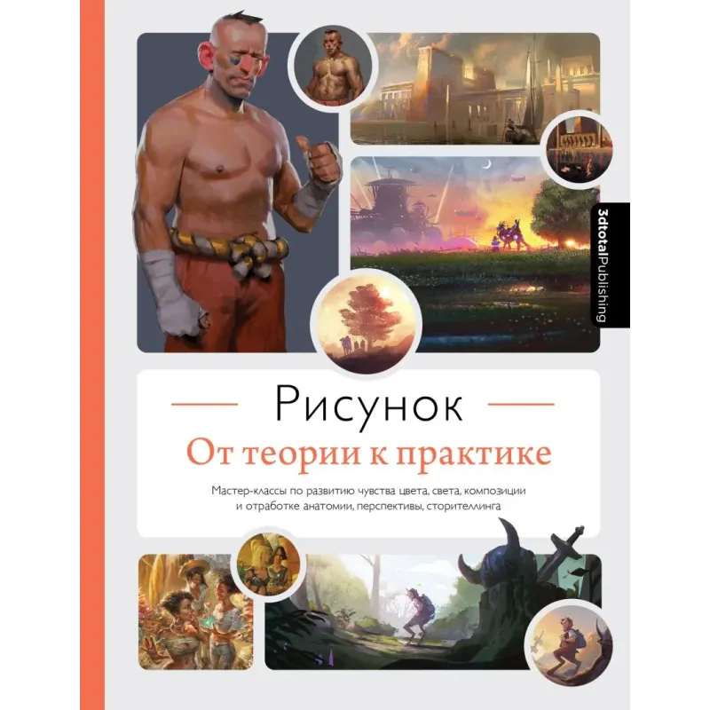 Рисунок. От теории к практике. Мастер-классы по развитию чувства цвета, света, композиции и отработке анатомии, перспективы,