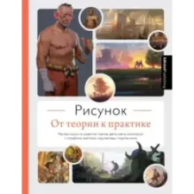 Рисунок. От теории к практике. Мастер-классы по развитию чувства цвета, света, композиции и отработке анатомии, перспективы,