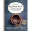 Керамика. Самое полное и понятное пошаговое руководство для начинающих гончаров, 2-е издание, исправленное