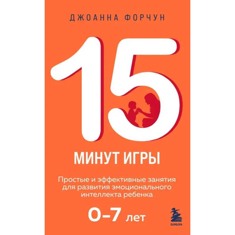 15 минут игры. Простые и эффективные занятия для развития эмоционального интеллекта ребенка. 0-7 лет