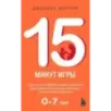 15 минут игры. Простые и эффективные занятия для развития эмоционального интеллекта ребенка. 0-7 лет