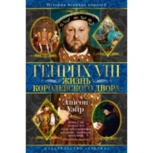 Генрих VIII. Жизнь королевского двора (с илл.)